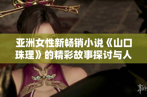 亚洲女性新畅销小说《山口珠理》的精彩故事探讨与人物分析