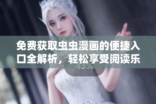 免费获取虫虫漫画的便捷入口全解析，轻松享受阅读乐趣