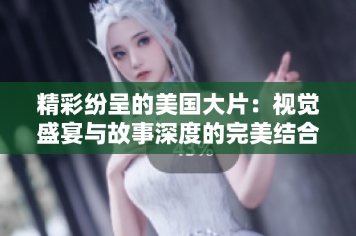 精彩纷呈的美国大片：视觉盛宴与故事深度的完美结合