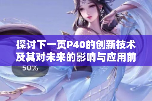 探讨下一页P40的创新技术及其对未来的影响与应用前景