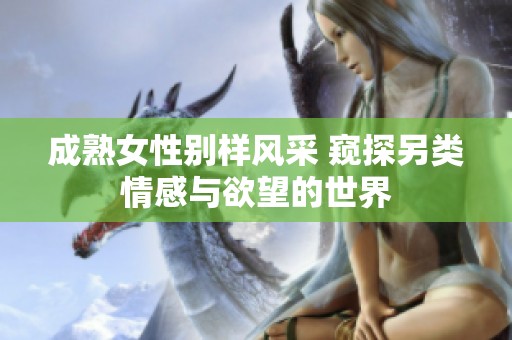 成熟女性别样风采 窥探另类情感与欲望的世界