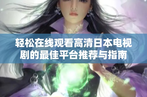 轻松在线观看高清日本电视剧的最佳平台推荐与指南