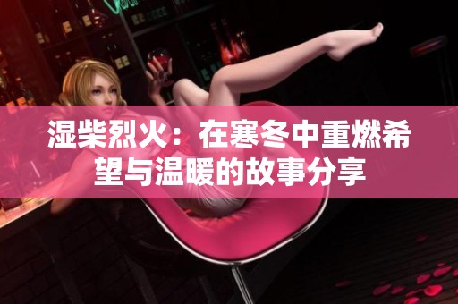 湿柴烈火：在寒冬中重燃希望与温暖的故事分享
