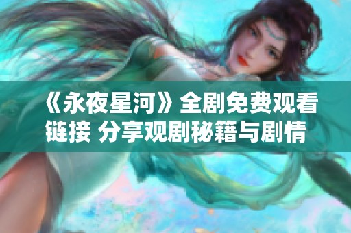 《永夜星河》全剧免费观看链接 分享观剧秘籍与剧情解析