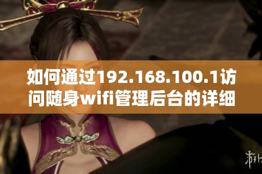 如何通过192.168.100.1访问随身wifi管理后台的详细步骤与技巧