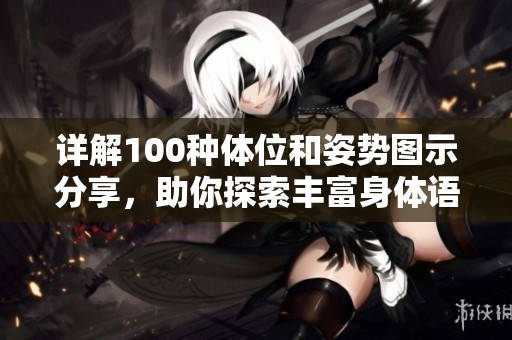 详解100种体位和姿势图示分享，助你探索丰富身体语言