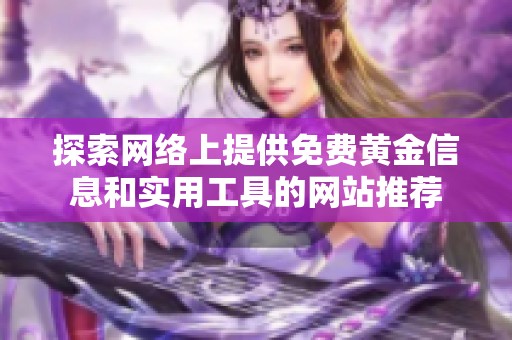 探索网络上提供免费黄金信息和实用工具的网站推荐
