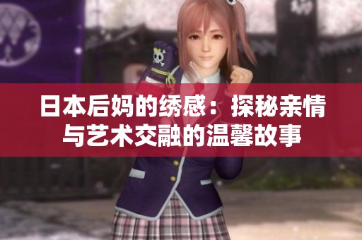 日本后妈的绣感：探秘亲情与艺术交融的温馨故事