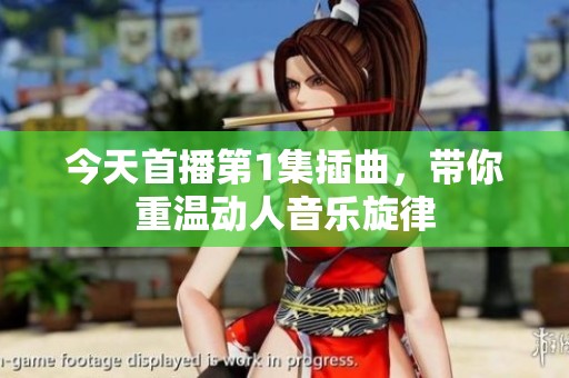 今天首播第1集插曲，带你重温动人音乐旋律