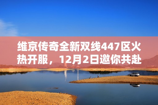 维京传奇全新双线447区火热开服，12月2日邀你共赴冒险盛典