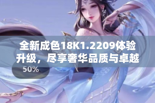 全新成色18K1.2209体验升级，尽享奢华品质与卓越性能